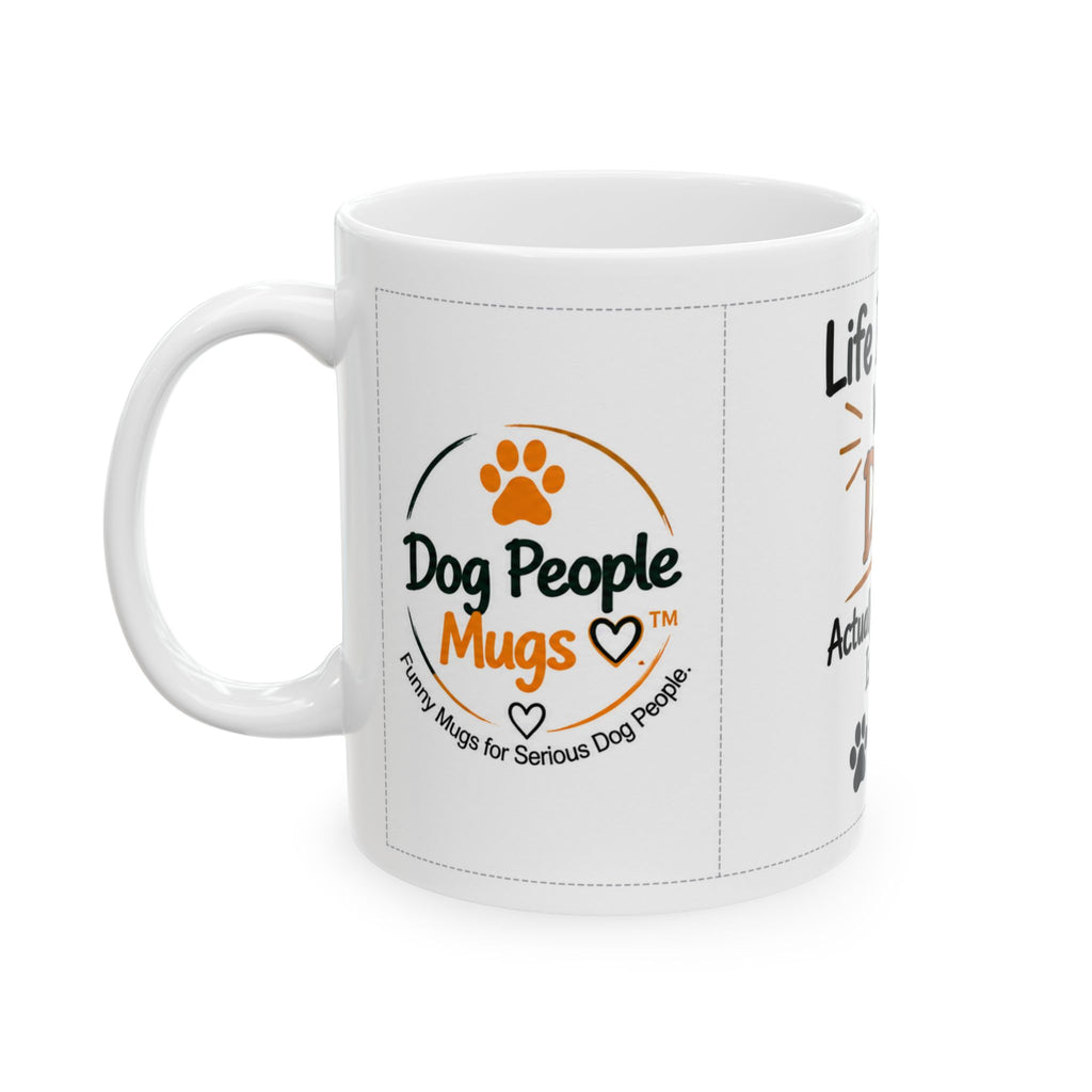 Dog Lover Ceramic Mug — "Life Is Better With A Dog. Actually, Everything Is Better." (11oz/15oz)