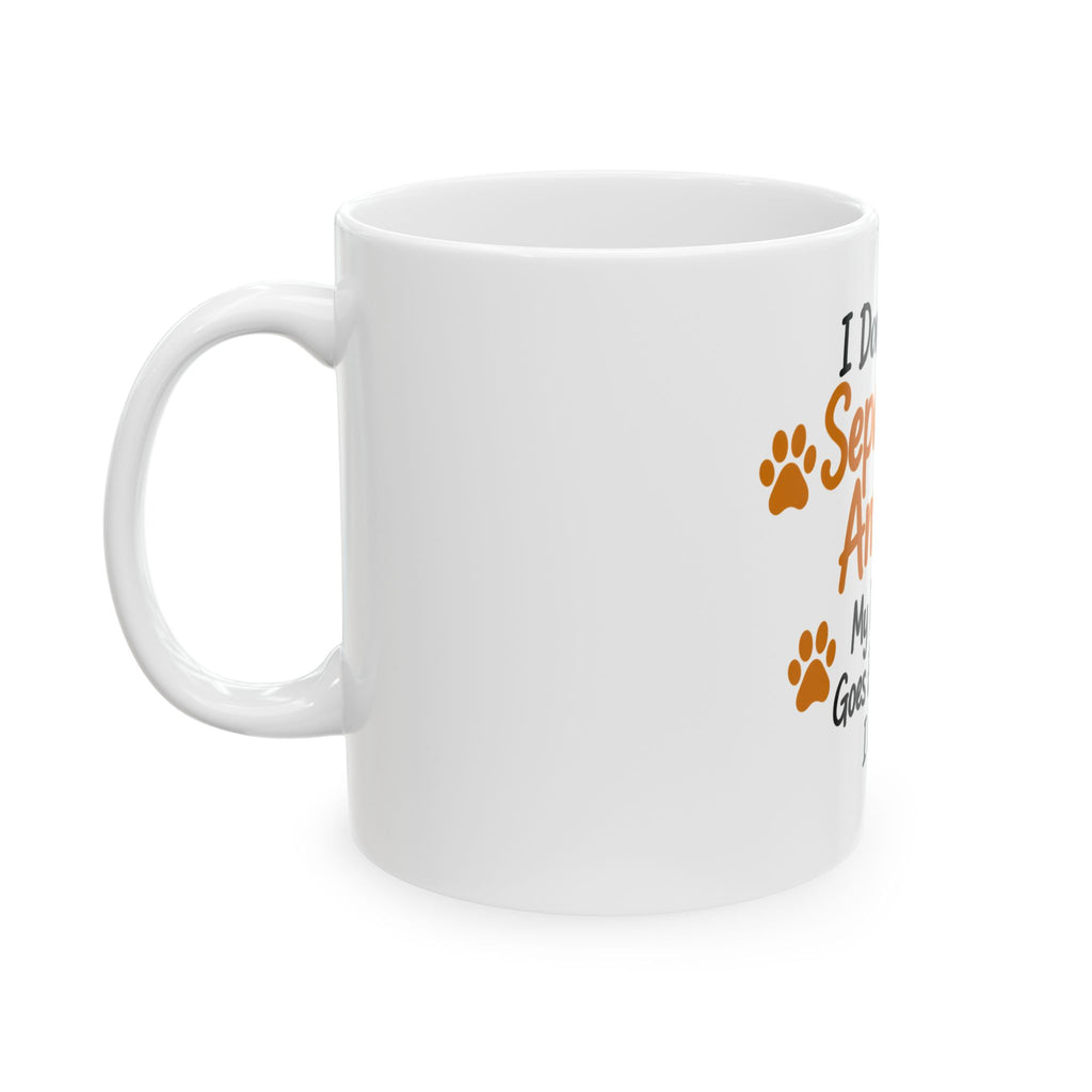Dog Lover Mug - "I Don't Have Separation Anxiety, My Dog Just Goes Everywhere I Go" Ceramic Coffee Cup
