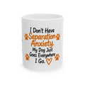 Dog Lover Mug — "I Don't Have Separation Anxiety, My Dog Just Goes Everywhere I Go" Ceramic Coffee Cup (11oz/15oz)