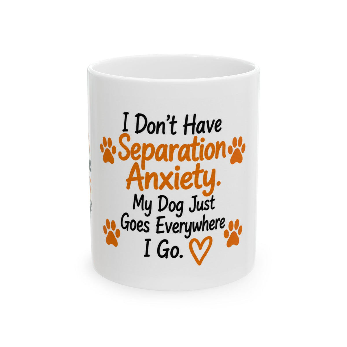Dog Lover Mug — "I Don't Have Separation Anxiety, My Dog Just Goes Everywhere I Go" Ceramic Coffee Cup (11oz/15oz)