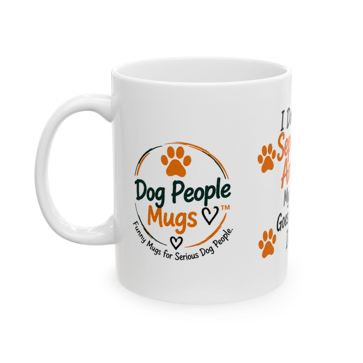 Dog Lover Mug — "I Don't Have Separation Anxiety, My Dog Just Goes Everywhere I Go" Ceramic Coffee Cup (11oz/15oz)